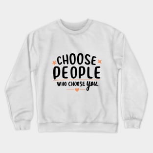 Choose People Who Choose You. typography design Crewneck Sweatshirt